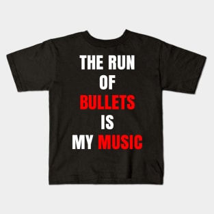 The Run of Bullets is My Music Kids T-Shirt